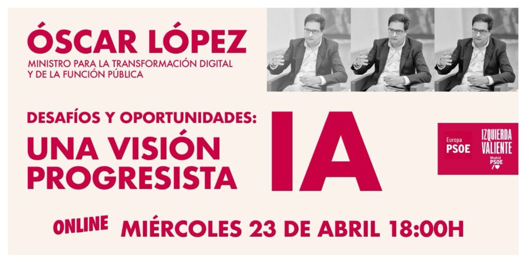 Cartel / Anuncio del evento "IA Desafíos y Oportunidades - Una visión progresista" con Óscar López, Ministro para la transvormación digital y de la función pública Miércoles 23 de Abril a las 18:00 Online
