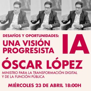 Cartel / Anuncio del evento "IA Desafíos y Oportunidades - Una visión progresista" con Óscar López, Ministro para la transvormación digital y de la función pública Miércoles 23 de Abril a las 18:00 Online